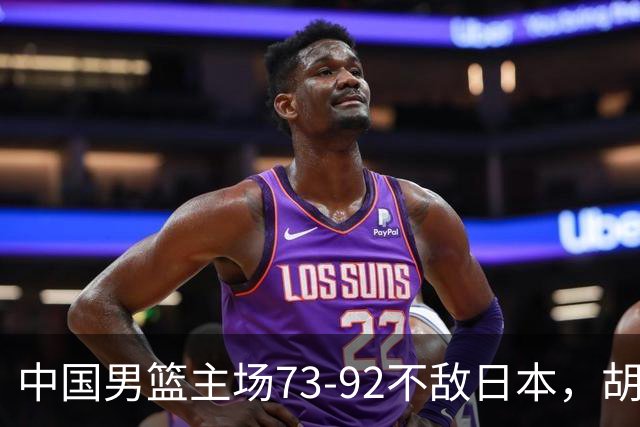 中国男篮主场73-92不敌日本，胡金秋砍下15分