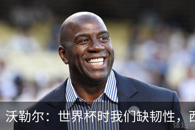 沃勒尔：世界杯时我们缺韧性，西班牙最突出优势之一就是防守
