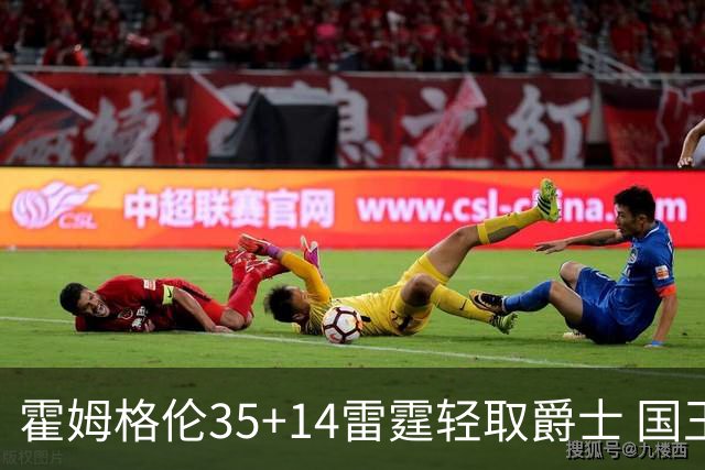 霍姆格伦35+14雷霆轻取爵士 国王送猛龙8连败